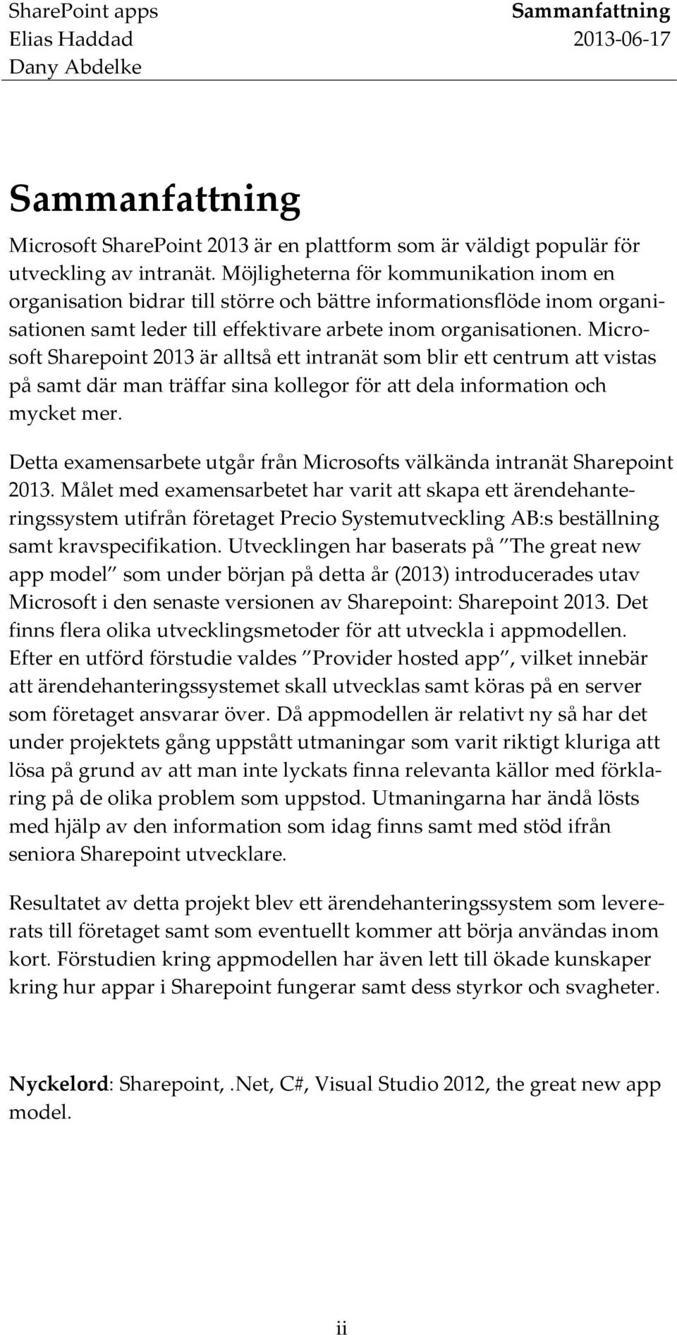 Microsoft Sharepoint 2013 är alltså ett intranät som blir ett centrum att vistas på samt där man träffar sina kollegor för att dela information och mycket mer.