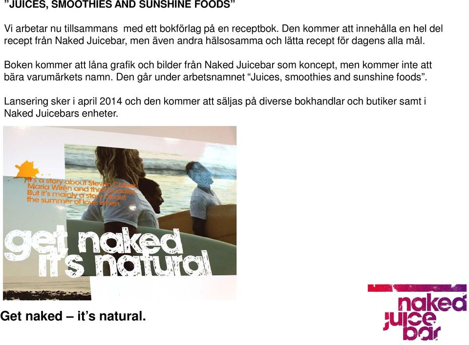 Boken kommer att låna grafik och bilder från Naked Juicebar som koncept, men kommer inte att bära varumärkets namn.