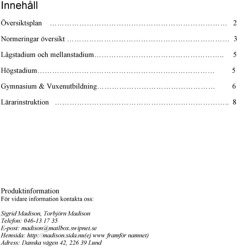 . 8 Produktinformation FÄr vidare information kontakta oss: Sigrid Madison, TorbjÄrn Madison