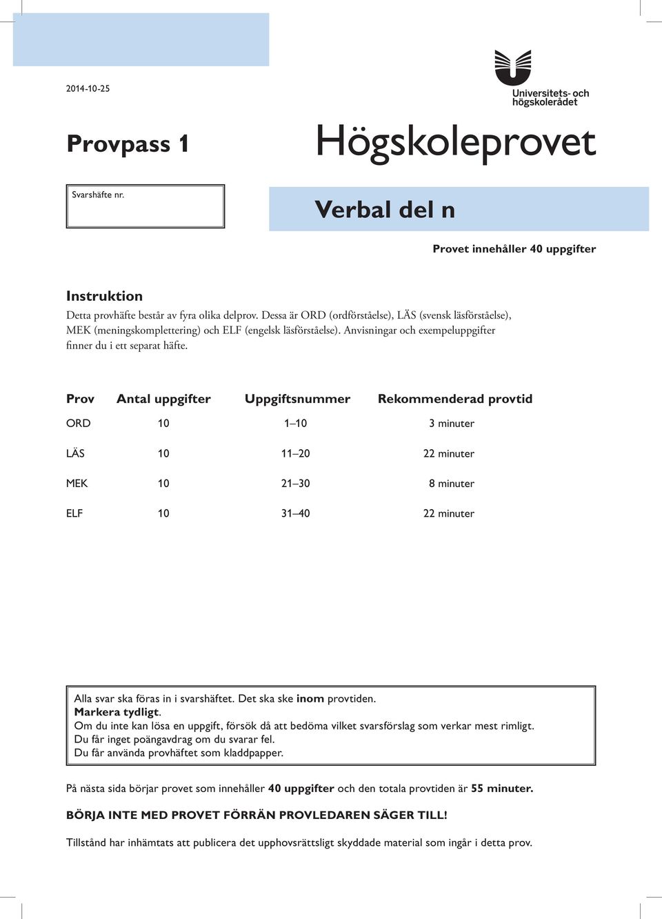 Prov ntal uppgifter Uppgiftsnummer Rekommenderad provtid OR 10 1 10 3 minuter LÄS 10 11 20 22 minuter MEK 10 21 30 8 minuter ELF 10 31 40 22 minuter lla svar ska föras in i svarshäftet.