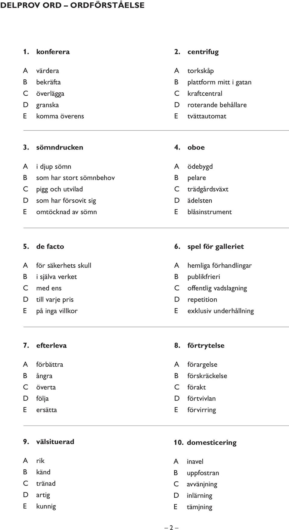 spel för galleriet för säkerhets skull hemliga förhandlingar i själva verket publikfrieri med ens offentlig vadslagning till varje pris repetition E på inga villkor E exklusiv underhållning 7.