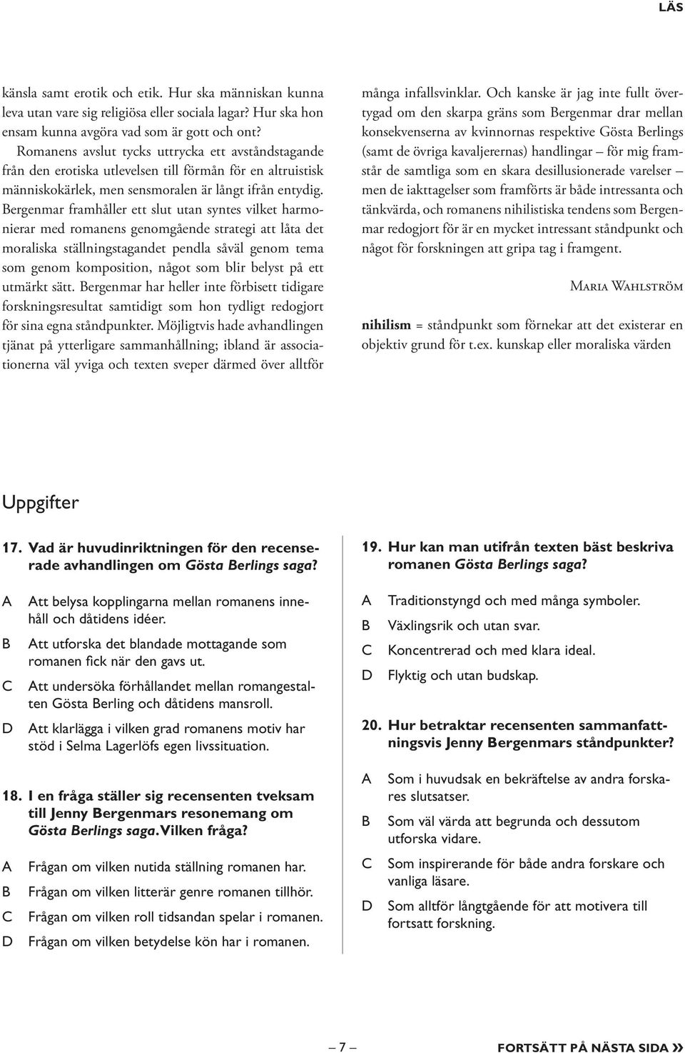 ergenmar framhåller ett slut utan syntes vilket harmonierar med romanens genomgående strategi att låta det moraliska ställningstagandet pendla såväl genom tema som genom komposition, något som blir