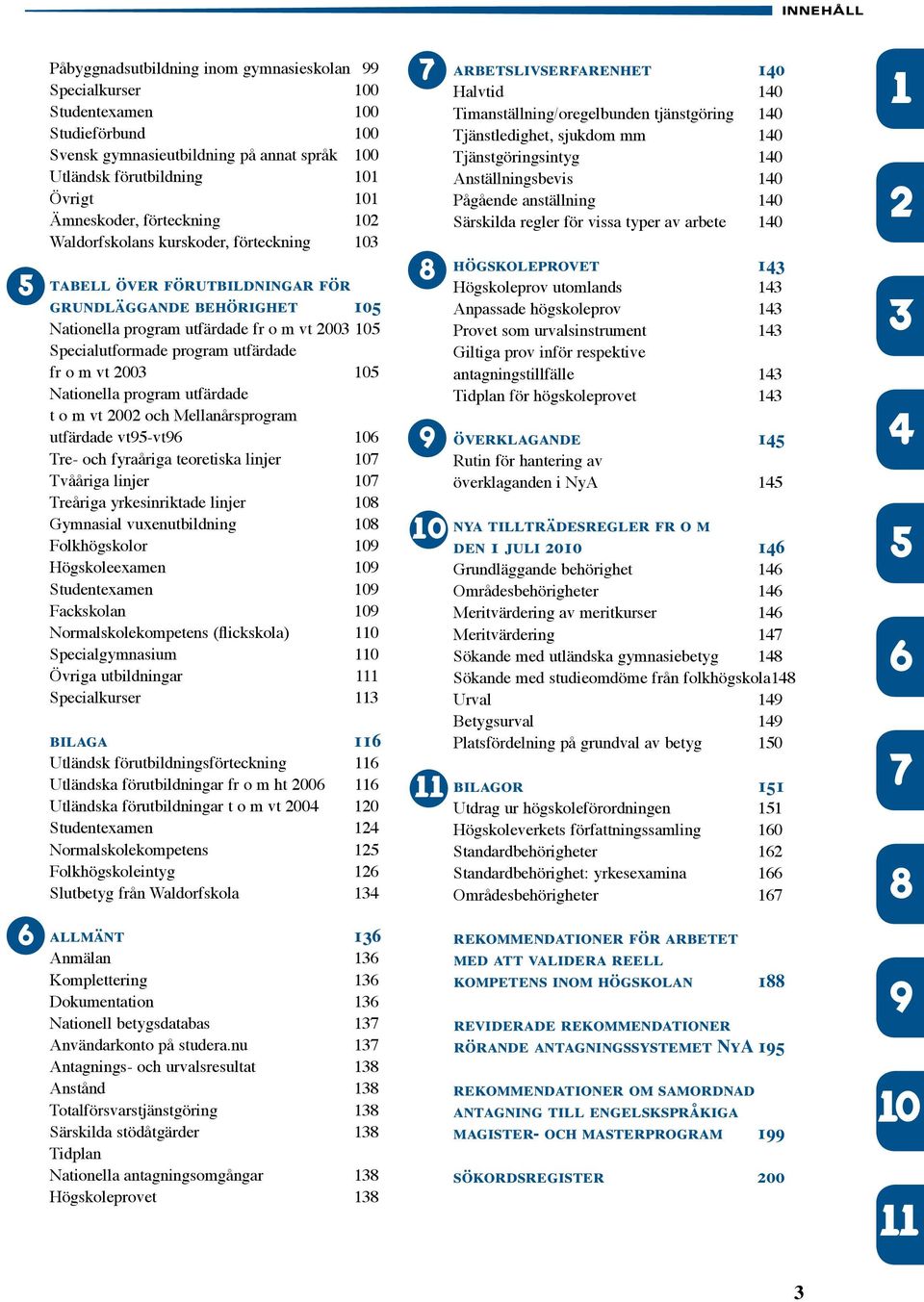 program utfärdade fr o m vt 2003 105 Nationella program utfärdade t o m vt 2002 och Mellanårsprogram utfärdade vt95-vt96 106 Tre- och fyraåriga teoretiska linjer 107 Tvååriga linjer 107 Treåriga