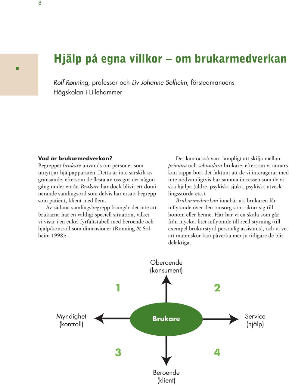 Brukare har dock blivit ett dominerande samlingsord som delvis har ersatt begrepp som patient, klient med flera.