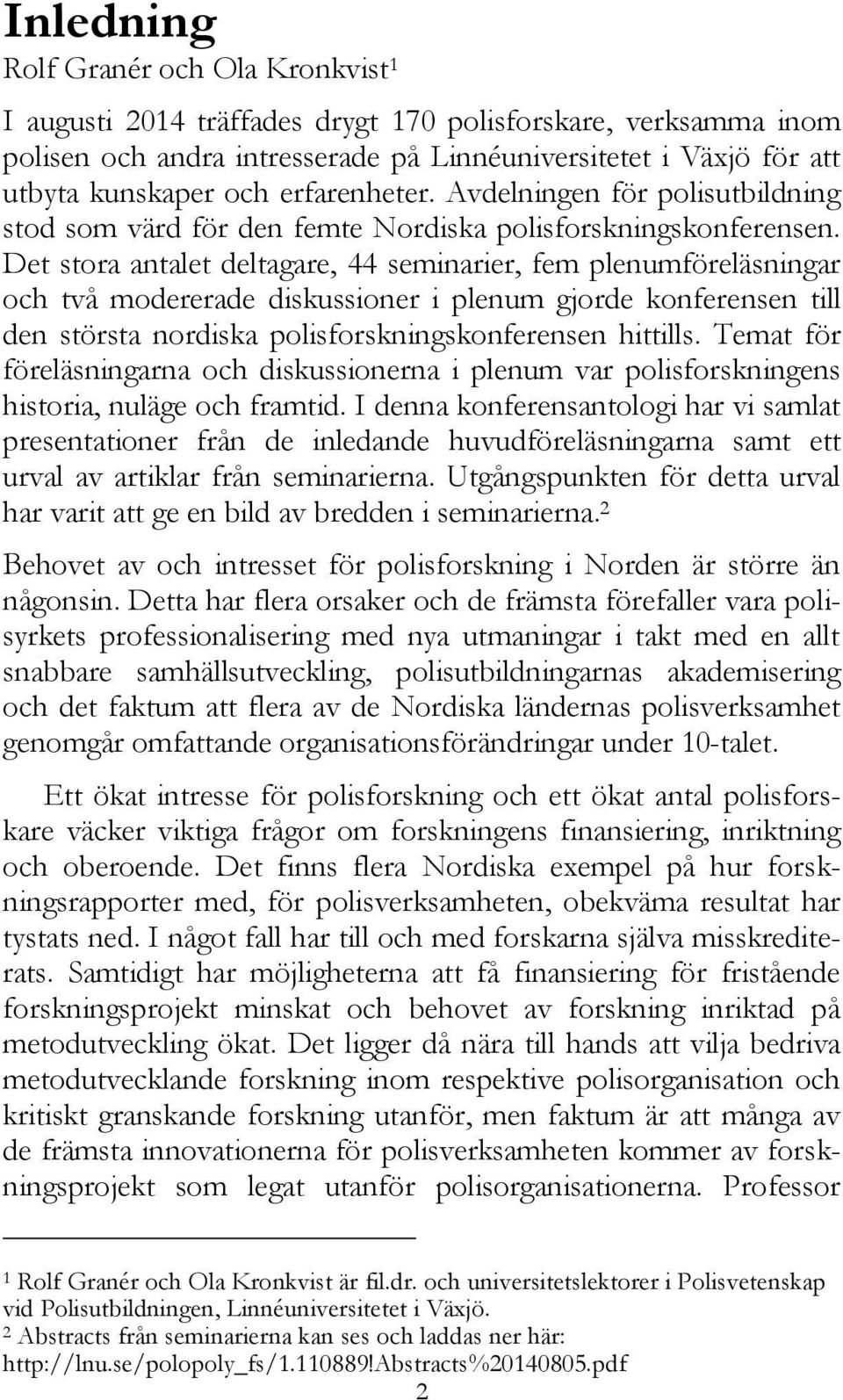 Det stora antalet deltagare, 44 seminarier, fem plenumföreläsningar och två modererade diskussioner i plenum gjorde konferensen till den största nordiska polisforskningskonferensen hittills.