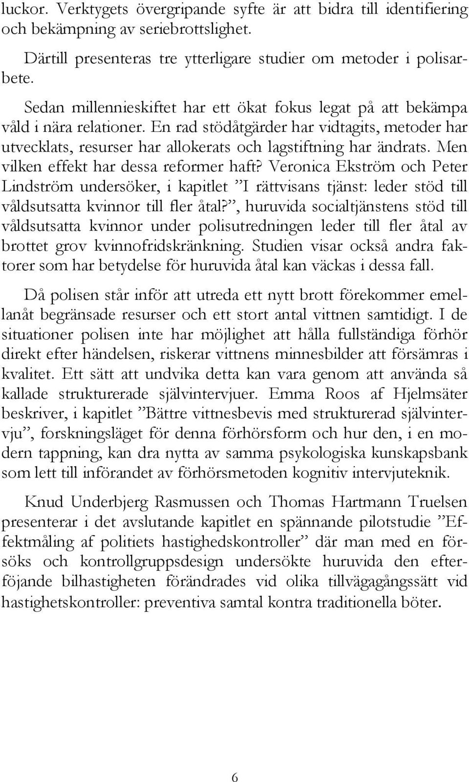 Men vilken effekt har dessa reformer haft? Veronica Ekström och Peter Lindström undersöker, i kapitlet I rättvisans tjänst: leder stöd till våldsutsatta kvinnor till fler åtal?