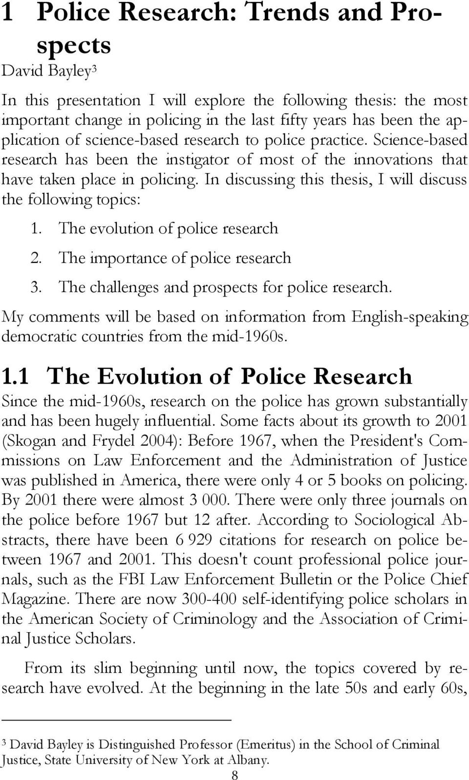 In discussing this thesis, I will discuss the following topics: 1. The evolution of police research 2. The importance of police research 3. The challenges and prospects for police research.