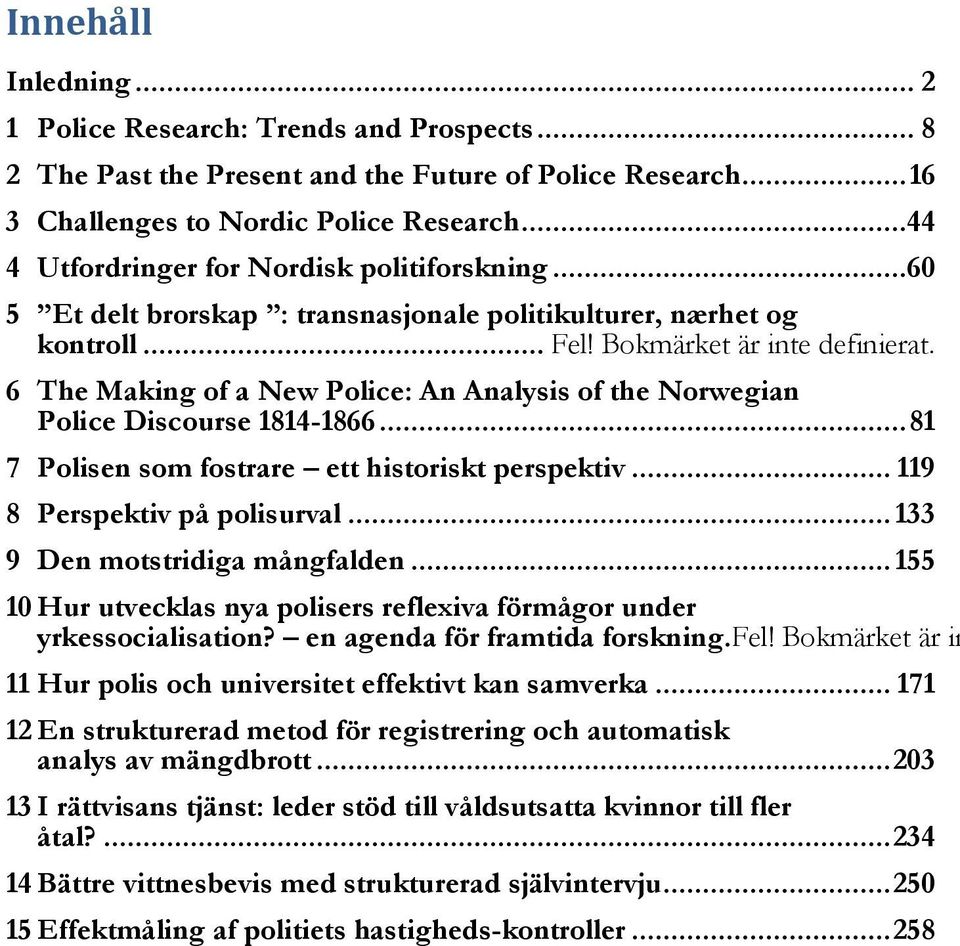 6 The Making of a New Police: An Analysis of the Norwegian Police Discourse 1814-1866... 81 7 Polisen som fostrare ett historiskt perspektiv... 119 8 Perspektiv på polisurval.