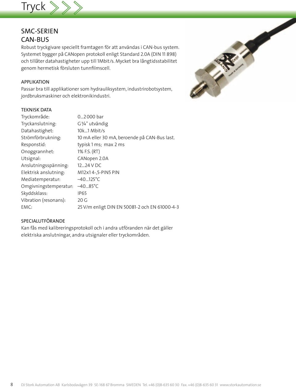 Passar bra till applikationer som hydrauliksystem, industrirobotsystem, jordbruksmaskiner och elektronikindustri. 0 2 000 bar G W" utvändig Datahastighet: 10k.