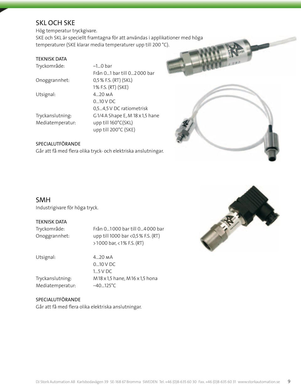 (RT) (SKL) 1 % F.S. (RT) (SKE) 4 20 ma 0 10 V DC 0,5 4,5 V DC ratiometrisk G 1/4 A Shape E, M 18 x 1,5 hane upp till 160 C(SKL) upp till 200 C (SKE) SMH Industrigivare för höga tryck.