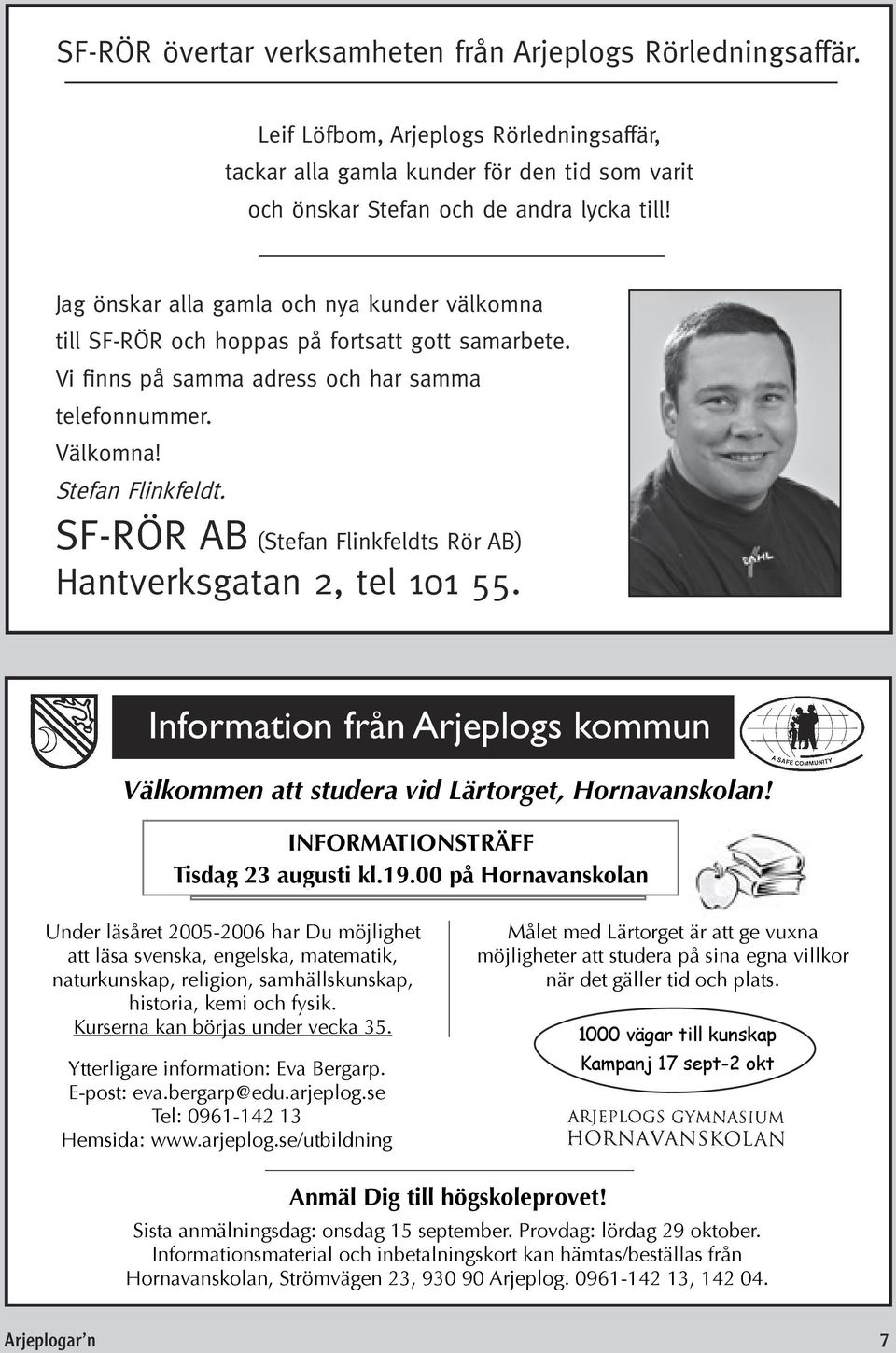 SF-RÖR AB (Stefan Flinkfeldts Rör AB) Hantverksgatan 2, tel 101 55. Information från Arjeplogs kommun Välkommen att studera vid Lärtorget, Hornavanskolan! INFORMATIONSTRÄFF Tisdag 23 augusti kl.19.