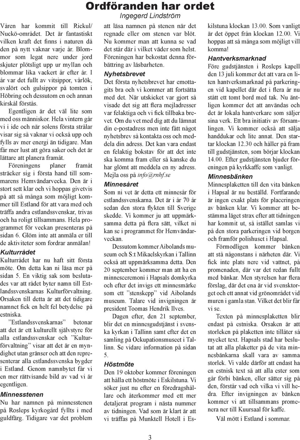 I år var det fullt av vitsippor, vårlök, svalört och gulsippor på tomten i Höbring och dessutom en och annan kirskål förstås. Egentligen är det väl lite som med oss människor.