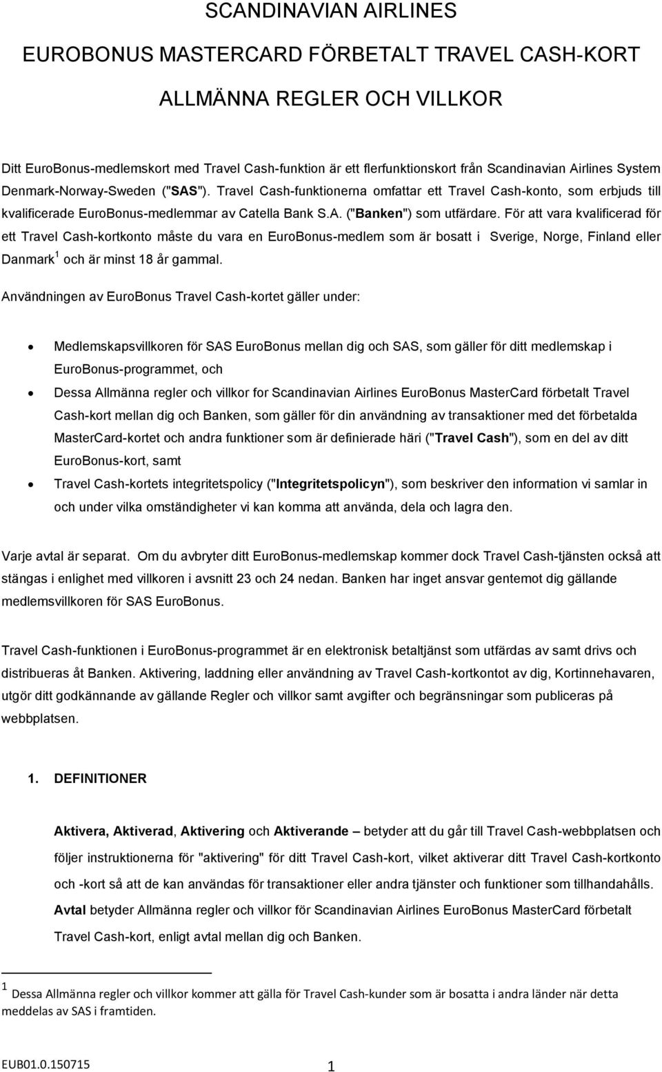 För att vara kvalificerad för ett Travel Cash-kortkonto måste du vara en EuroBonus-medlem som är bosatt i Sverige, Norge, Finland eller Danmark 1 och är minst 18 år gammal.