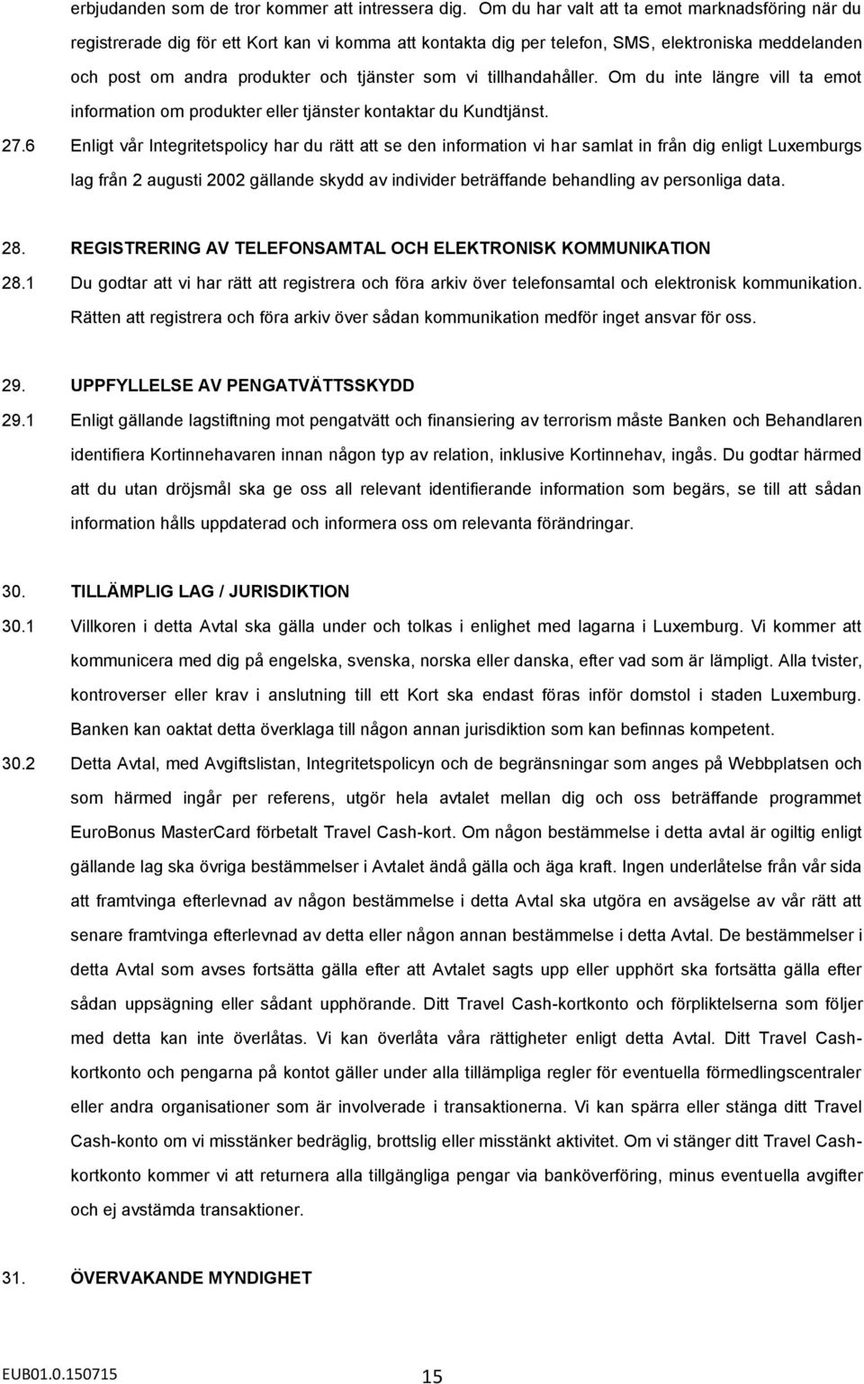 tillhandahåller. Om du inte längre vill ta emot information om produkter eller tjänster kontaktar du Kundtjänst. 27.