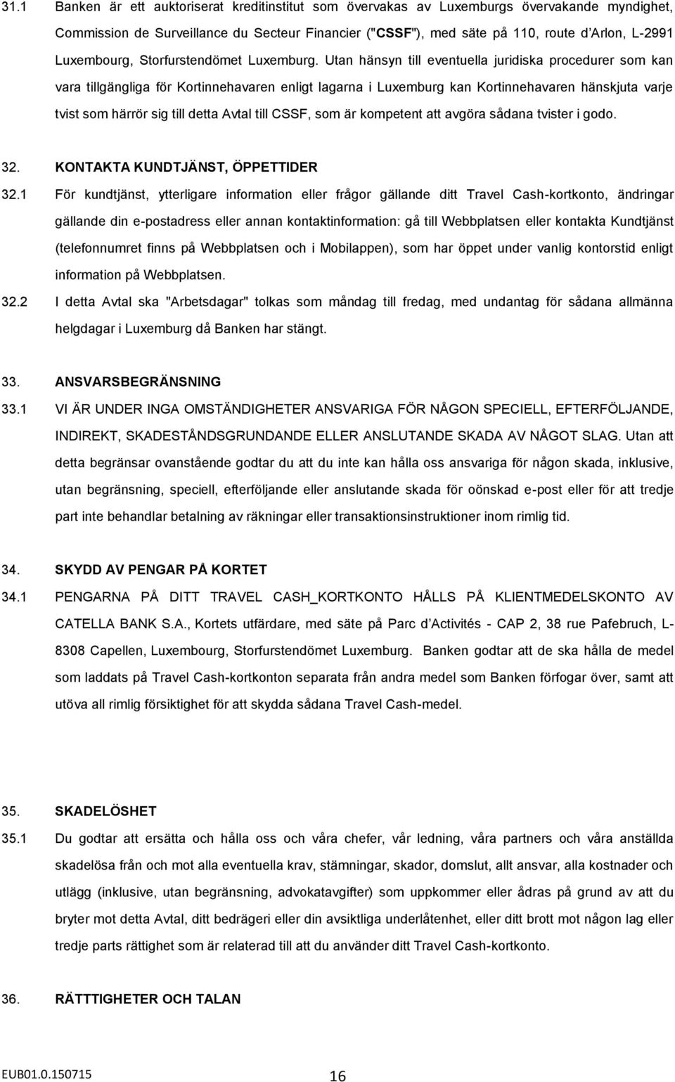 Utan hänsyn till eventuella juridiska procedurer som kan vara tillgängliga för Kortinnehavaren enligt lagarna i Luxemburg kan Kortinnehavaren hänskjuta varje tvist som härrör sig till detta Avtal