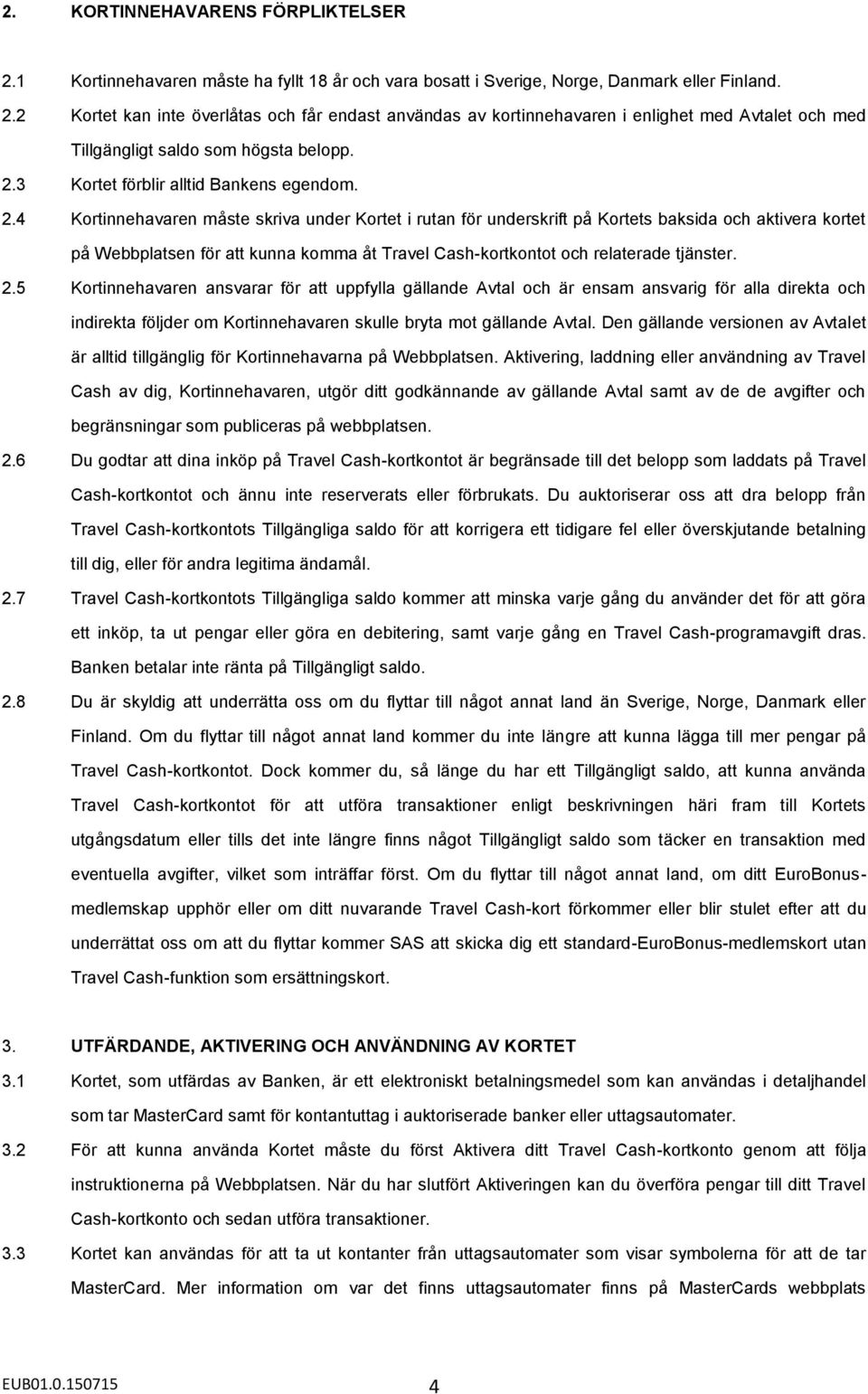 4 Kortinnehavaren måste skriva under Kortet i rutan för underskrift på Kortets baksida och aktivera kortet på Webbplatsen för att kunna komma åt Travel Cash-kortkontot och relaterade tjänster. 2.