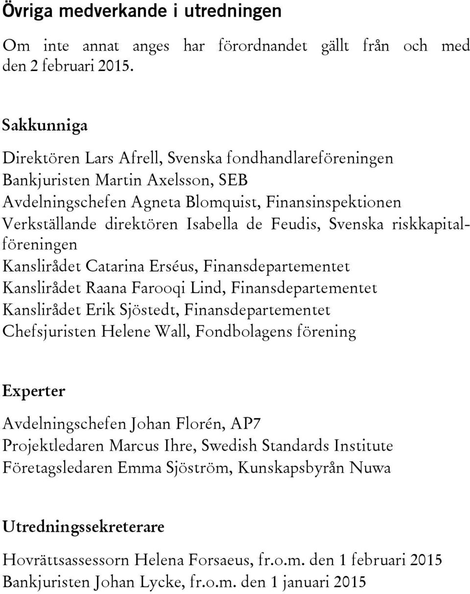 Svenska riskkapitalföreningen Kanslirådet Catarina Erséus, Finansdepartementet Kanslirådet Raana Farooqi Lind, Finansdepartementet Kanslirådet Erik Sjöstedt, Finansdepartementet Chefsjuristen Helene