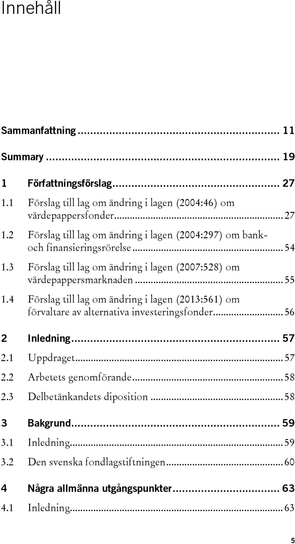 4 Förslag till lag om ändring i lagen (2013:561) om förvaltare av alternativa investeringsfonder... 56 2 Inledning... 57 2.1 Uppdraget... 57 2.2 Arbetets genomförande.