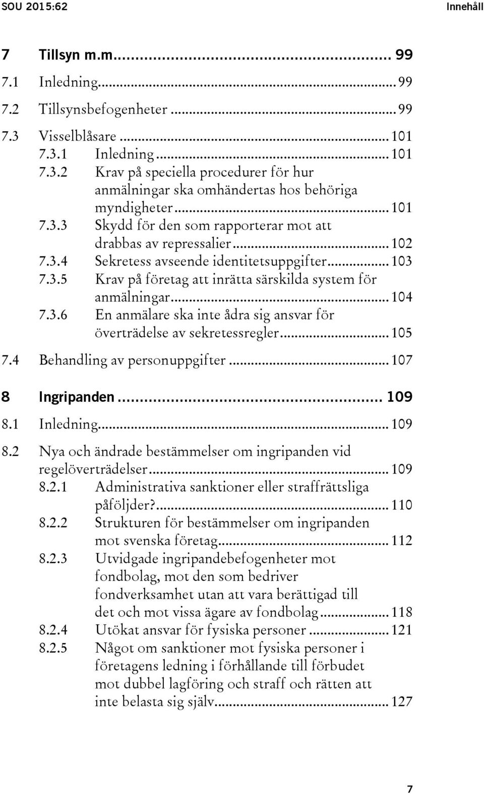 .. 104 7.3.6 En anmälare ska inte ådra sig ansvar för överträdelse av sekretessregler... 105 7.4 Behandling av personuppgifter... 107 8 Ingripanden... 109 8.