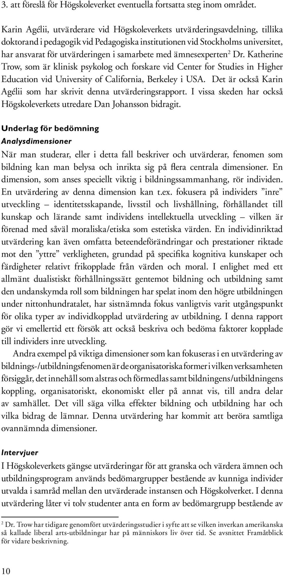 med ämnesexperten 2 Dr. Katherine Trow, som är klinisk psykolog och forskare vid Center for Studies in Higher Education vid University of California, Berkeley i USA.