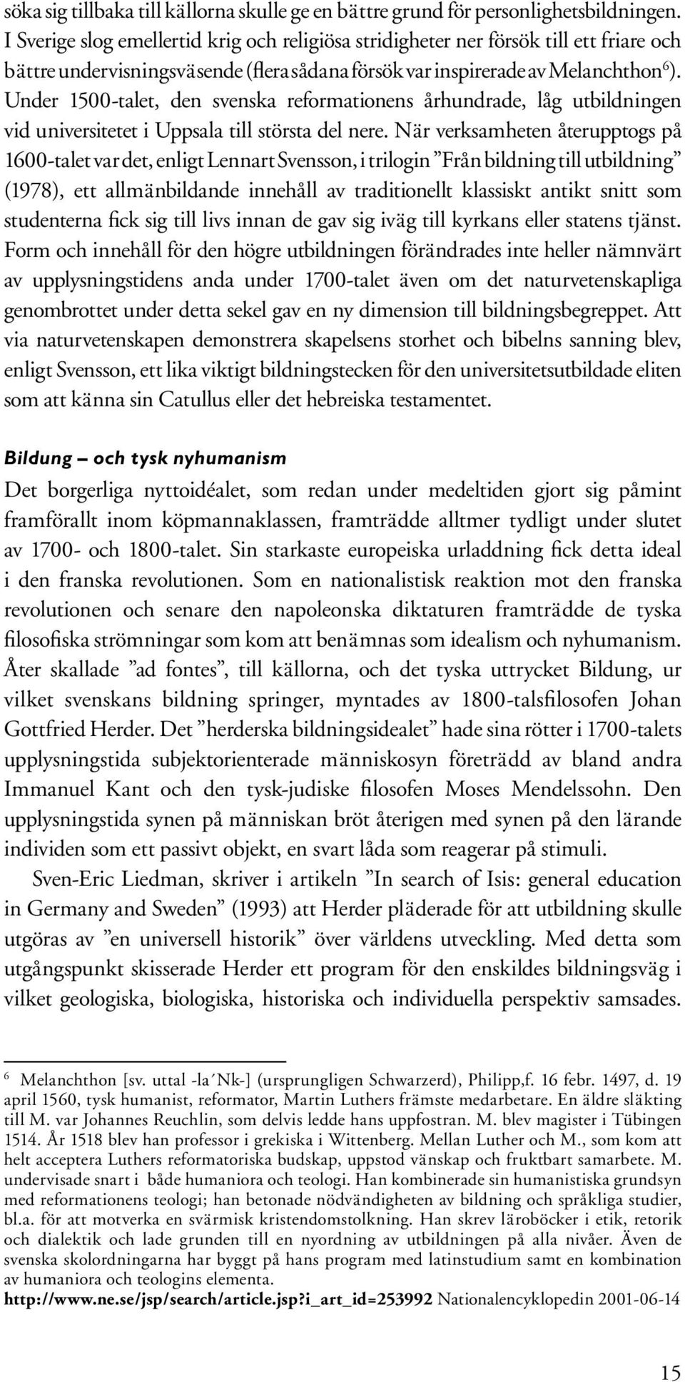 Under 1500-talet, den svenska reformationens århundrade, låg utbildningen vid universitetet i Uppsala till största del nere.