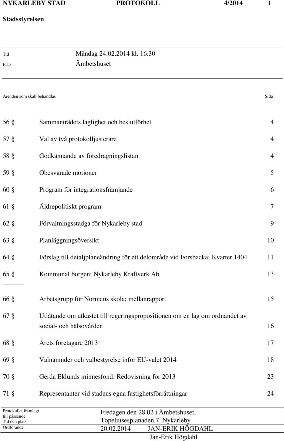 60 Program för integrationsfrämjande 6 61 Äldrepolitiskt program 7 62 Förvaltningsstadga för Nykarleby stad 9 63 Planläggningsöversikt 10 64 Förslag till detaljplaneändring för ett delområde vid