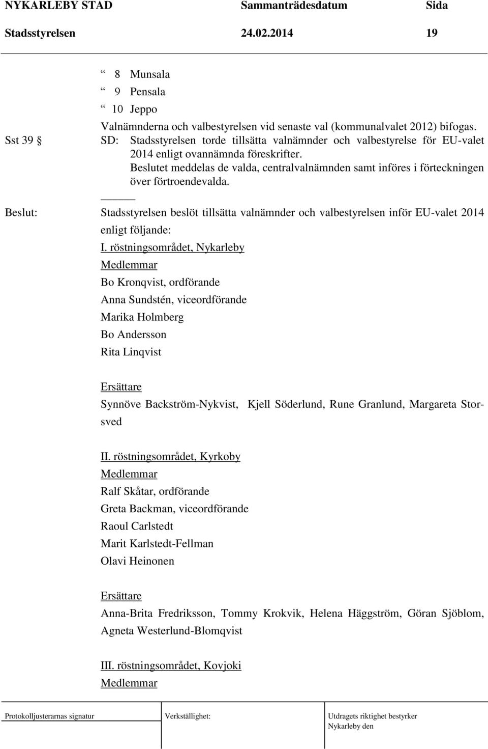 Beslutet meddelas de valda, centralvalnämnden samt införes i förteckningen över förtroendevalda. Stadsstyrelsen beslöt tillsätta valnämnder och valbestyrelsen inför EU-valet 2014 enligt följande: I.