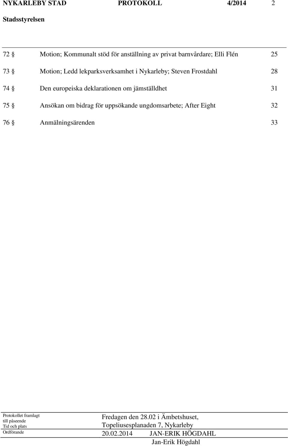 Ansökan om bidrag för uppsökande ungdomsarbete; After Eight 32 76 Anmälningsärenden 33 Protokollet framlagt till påseende Tid