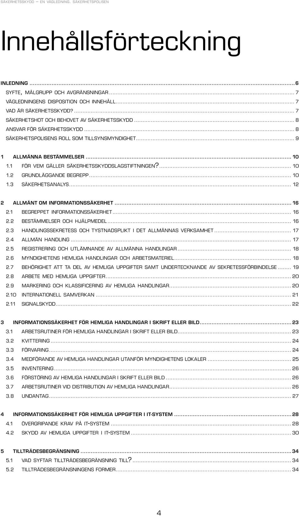 1 f ö r v e m g ä l l e r s ä k e r h e t s s k y d d s l a g s t i f t n i n g e n?... 10 1.2 GRUNDLÄGGANDE BEGREPP... 10 1.3 SÄKERHETSANALYS... 12 2 ALLMÄNT OM INFORMATIONSSÄKERHET... 16 2.