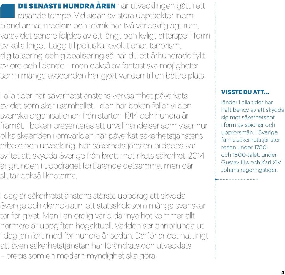 Lägg till politiska revolutioner, terrorism, digitalisering och globalisering så har du ett århundrade fyllt av oro och lidande men också av fantastiska möjligheter som i många avseenden har gjort