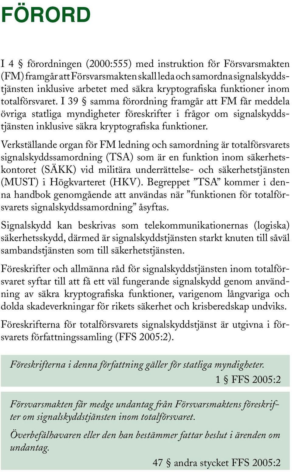 Verkställande organ för FM ledning och samordning är totalförsvarets signalskyddssamordning (TSA) som är en funktion inom säkerhetskontoret (SÄKK) vid militära underrättelse- och säkerhetstjänsten