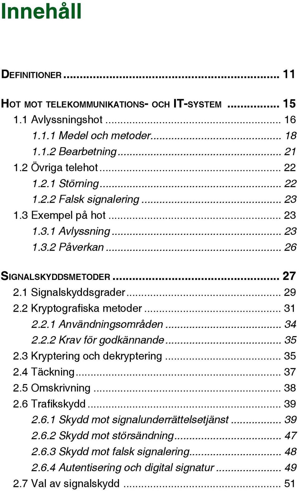 .. 31 2.2.1 Användningsområden... 34 2.2.2 Krav för godkännande... 35 2.3 Kryptering och dekryptering... 35 2.4 Täckning... 37 2.5 Omskrivning... 38 2.6 