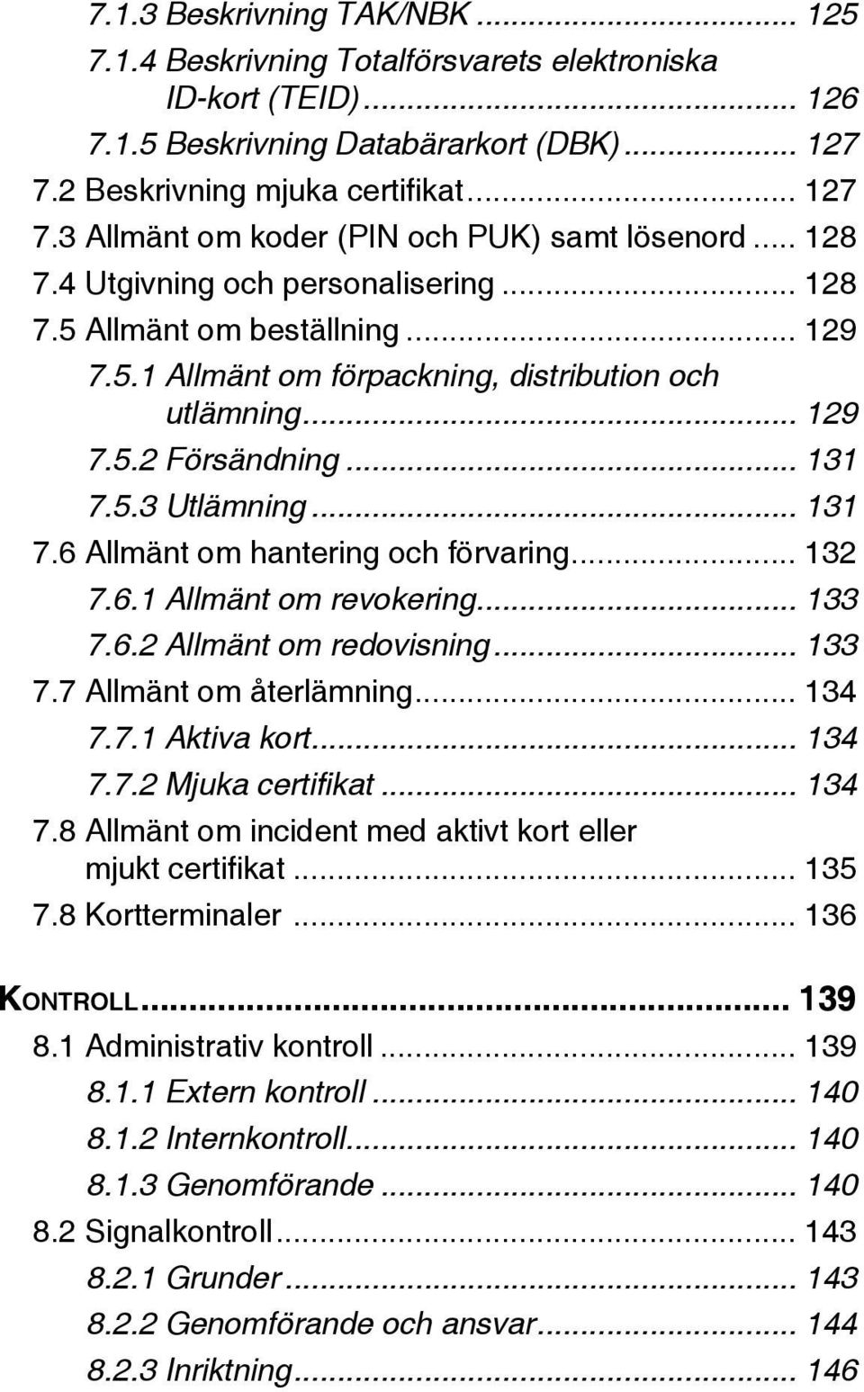 5.3 Utlämning... 131 7.6 Allmänt om hantering och förvaring... 132 7.6.1 Allmänt om revokering... 133 7.6.2 Allmänt om redovisning... 133 7.7 Allmänt om återlämning... 134 7.7.1 Aktiva kort... 134 7.7.2 Mjuka certifikat.