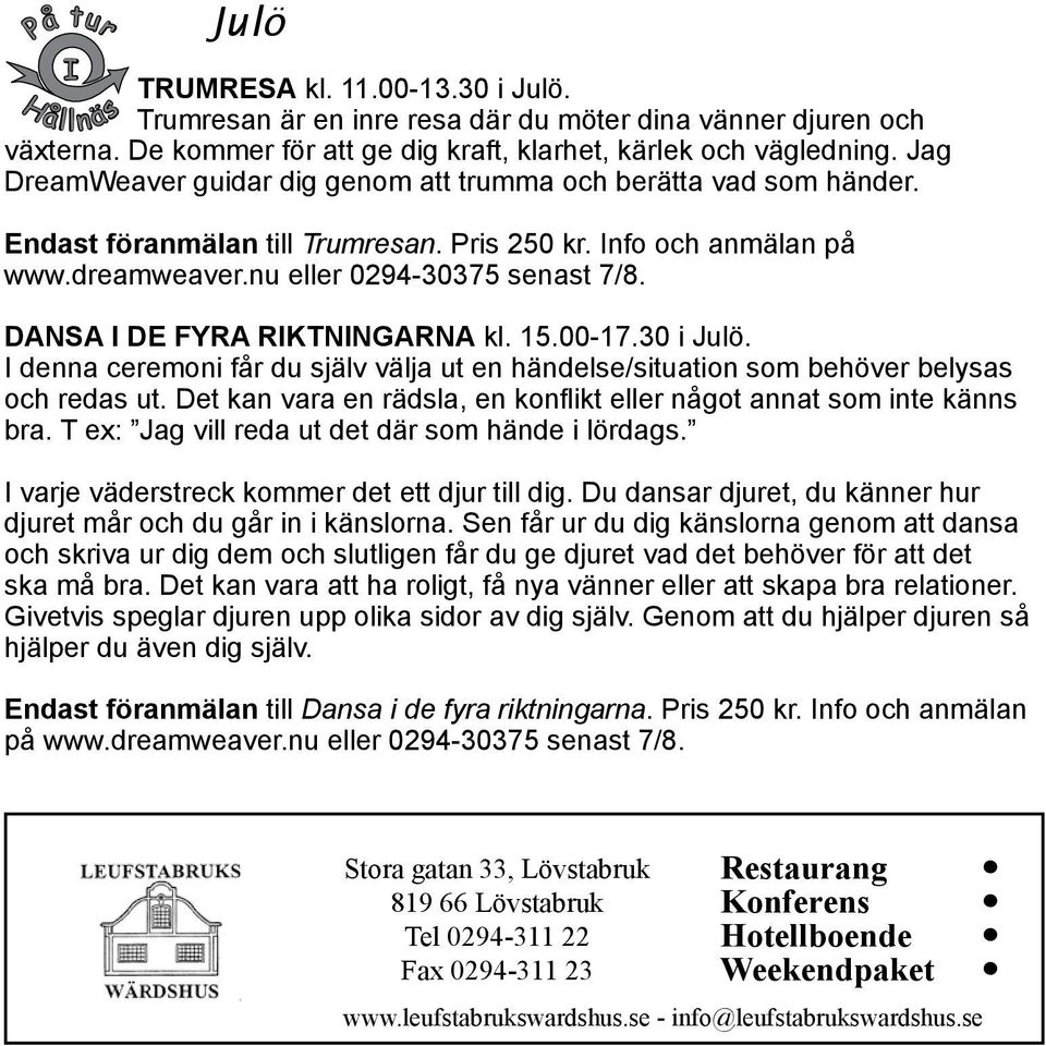 DANSA I DE FYRA RIKTNINGARNA kl. 15.00-17.30 i Julö. I denna ceremoni får du själv välja ut en händelse/situation som behöver belysas och redas ut.