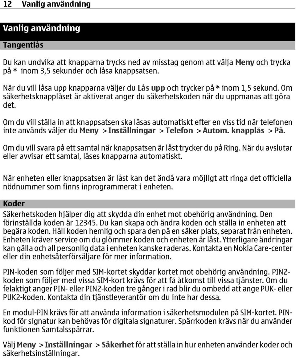 Om du vill ställa in att knappsatsen ska låsas automatiskt efter en viss tid när telefonen inte används väljer du Meny > Inställningar > Telefon > Autom. knapplås > På.