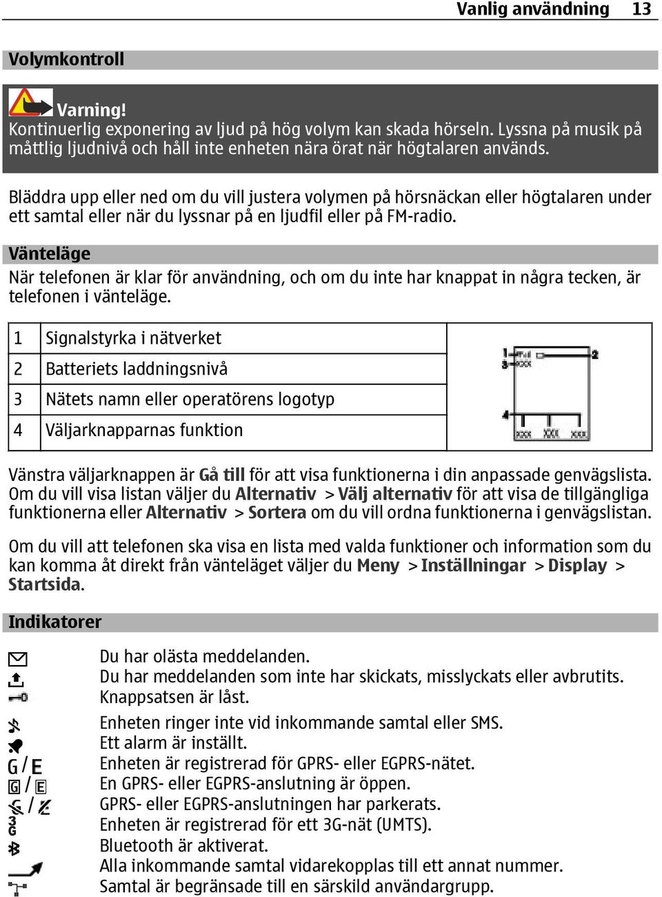 Vänteläge När telefonen är klar för användning, och om du inte har knappat in några tecken, är telefonen i vänteläge.