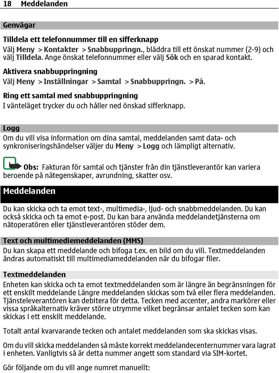 Ring ett samtal med snabbuppringning I vänteläget trycker du och håller ned önskad sifferknapp.