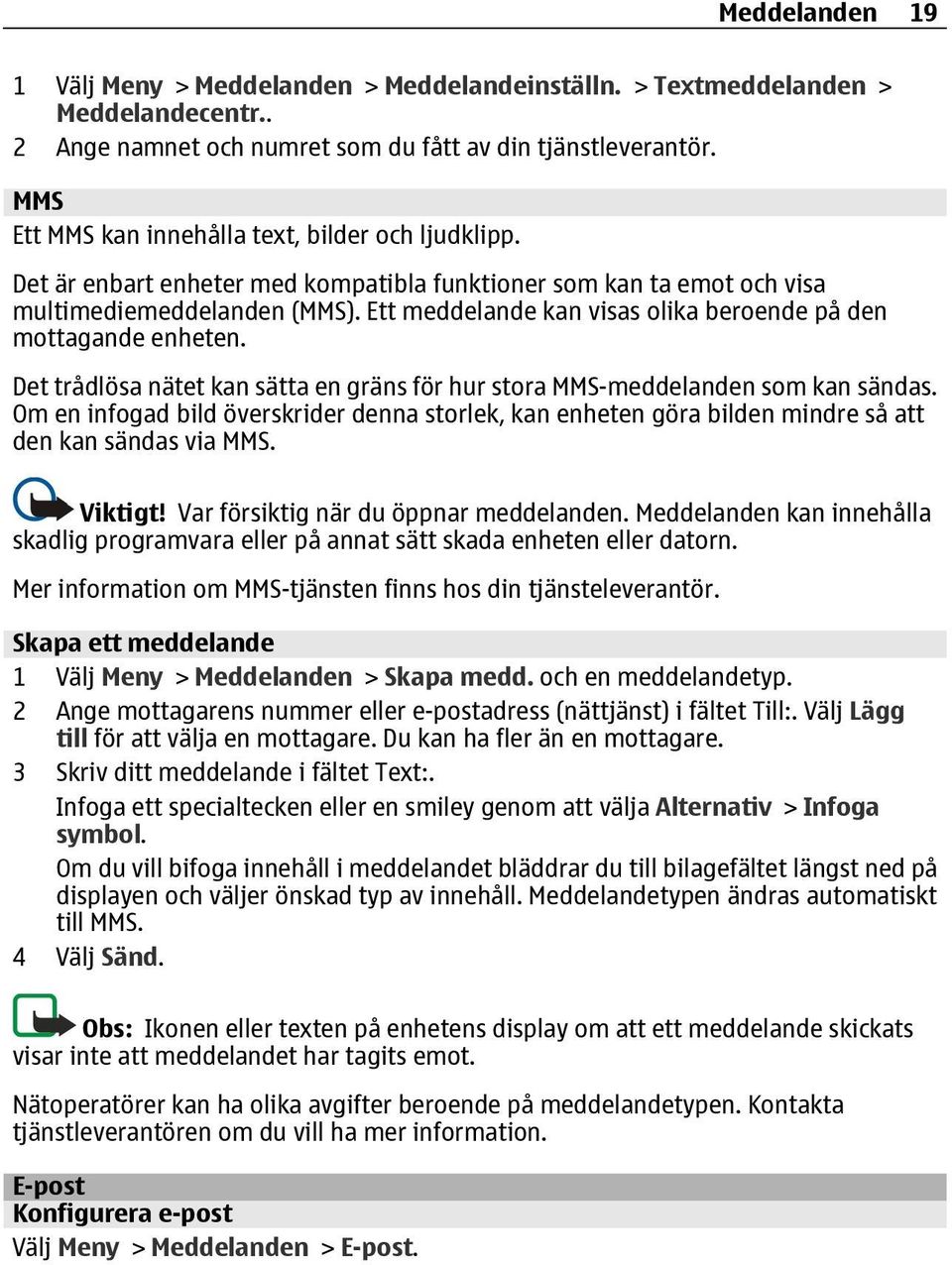 Ett meddelande kan visas olika beroende på den mottagande enheten. Det trådlösa nätet kan sätta en gräns för hur stora MMS-meddelanden som kan sändas.