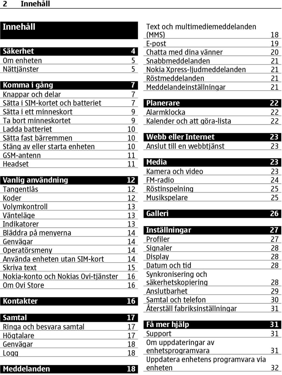 Genvägar 14 Operatörsmeny 14 Använda enheten utan SIM-kort 14 Skriva text 15 Nokia-konto och Nokias Ovi-tjänster 16 Om Ovi Store 16 Kontakter 16 Samtal 17 Ringa och besvara samtal 17 Högtalare 17