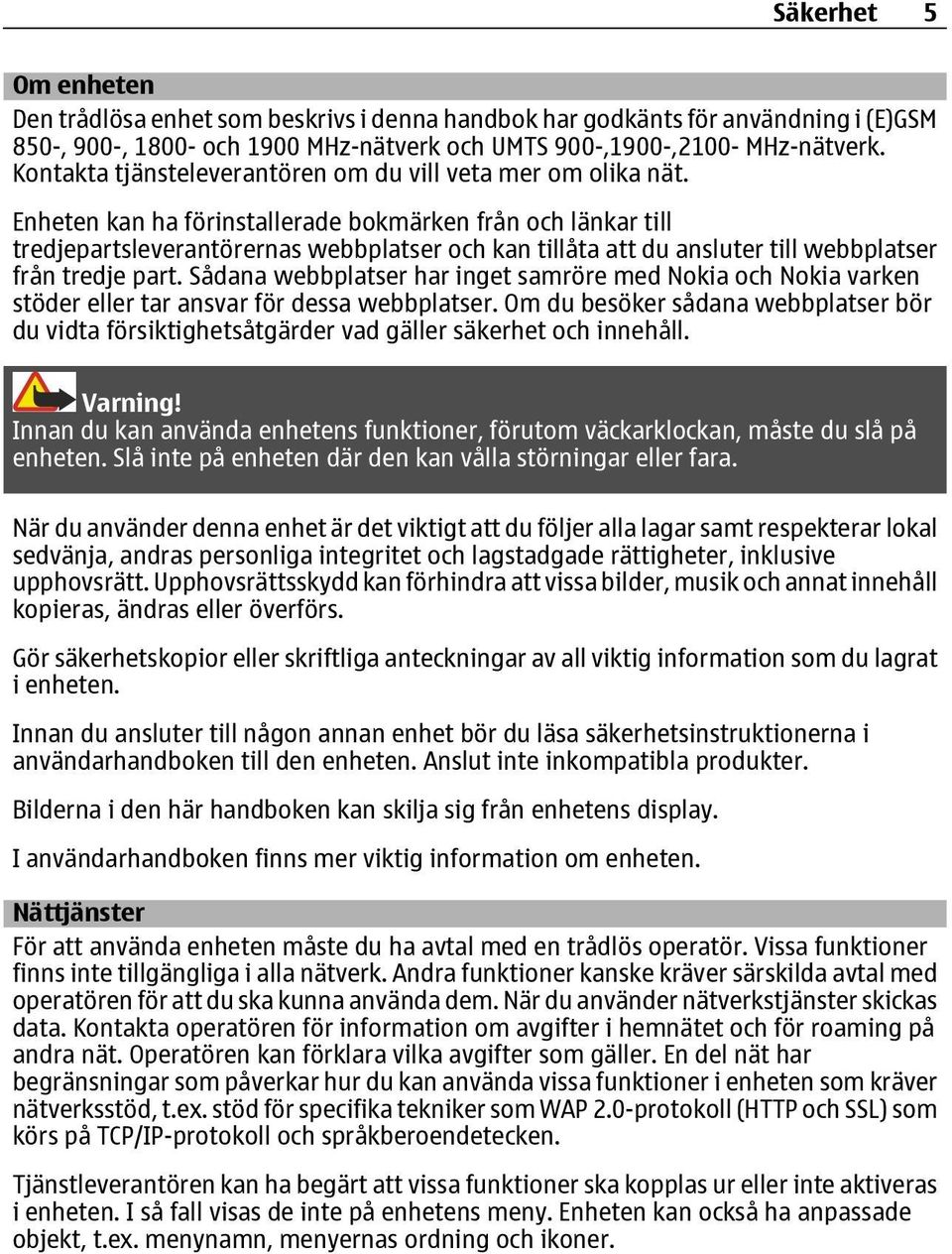 Enheten kan ha förinstallerade bokmärken från och länkar till tredjepartsleverantörernas webbplatser och kan tillåta att du ansluter till webbplatser från tredje part.