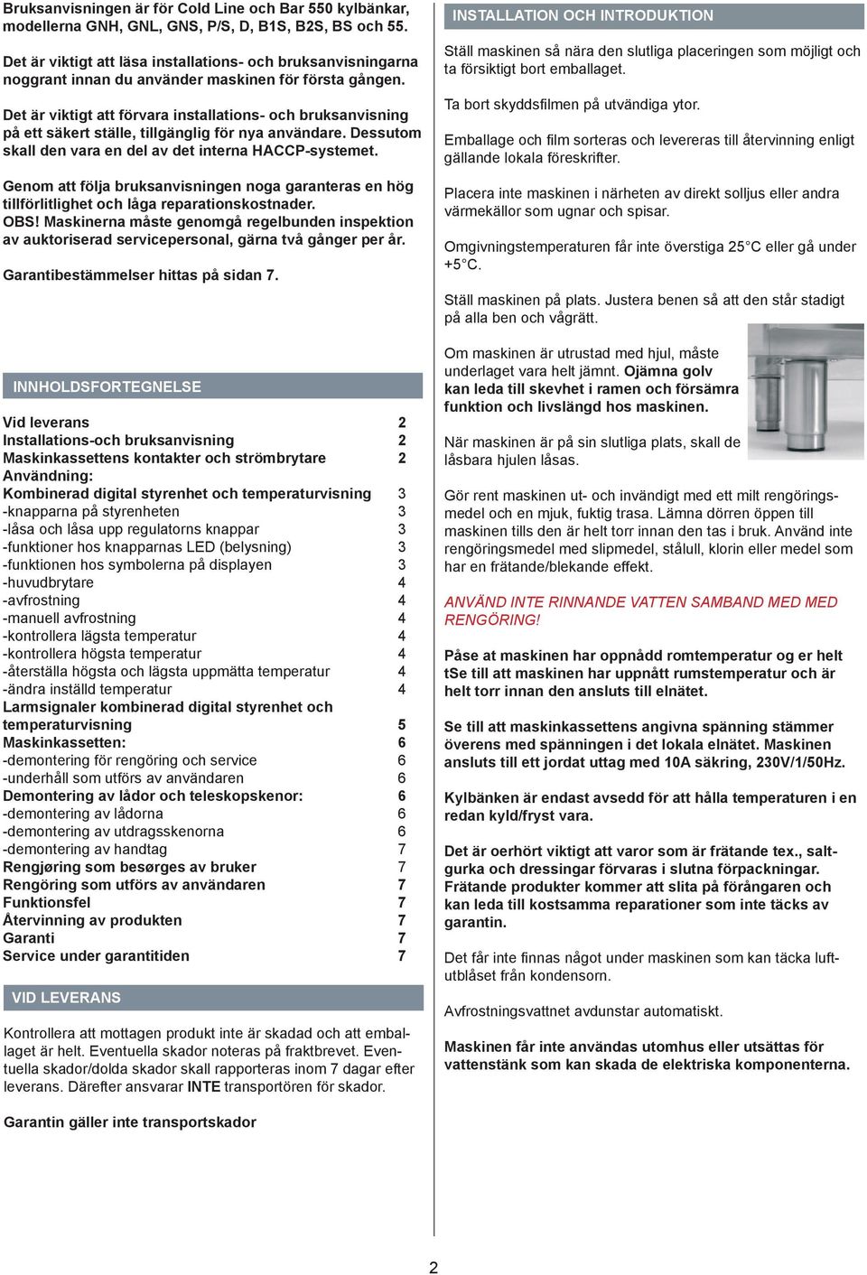 Det är viktigt att förvara installations- och bruksanvisning på ett säkert ställe, tillgänglig för nya användare. Dessutom skall den vara en del av det interna HACCP-systemet.