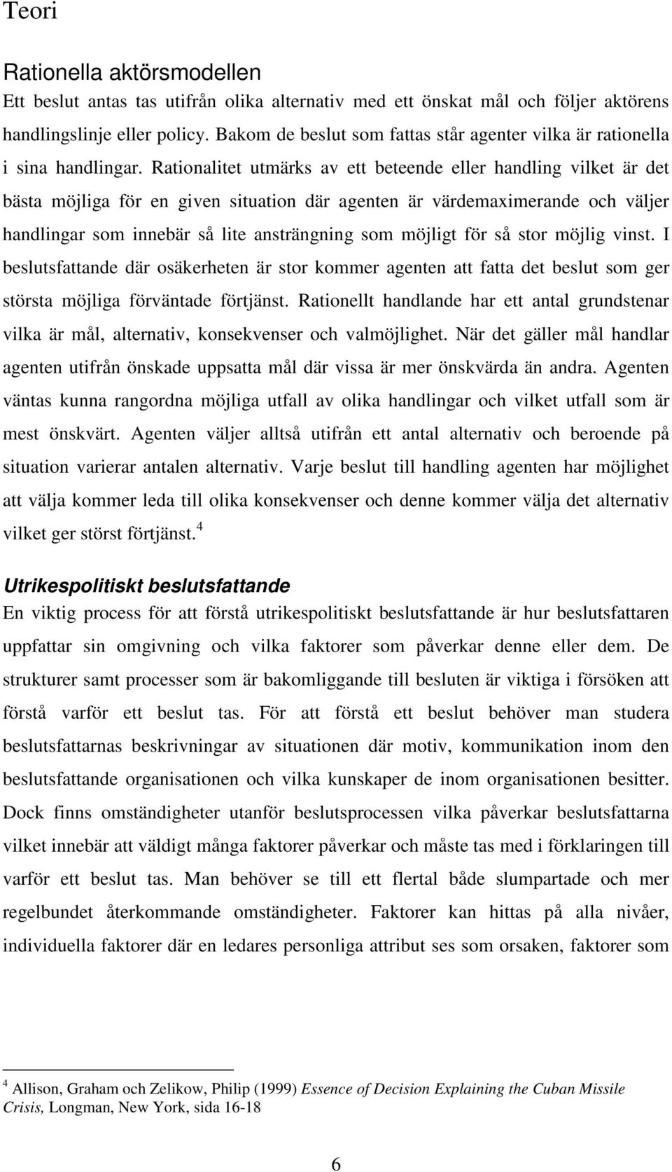 Rationalitet utmärks av ett beteende eller handling vilket är det bästa möjliga för en given situation där agenten är värdemaximerande och väljer handlingar som innebär så lite ansträngning som