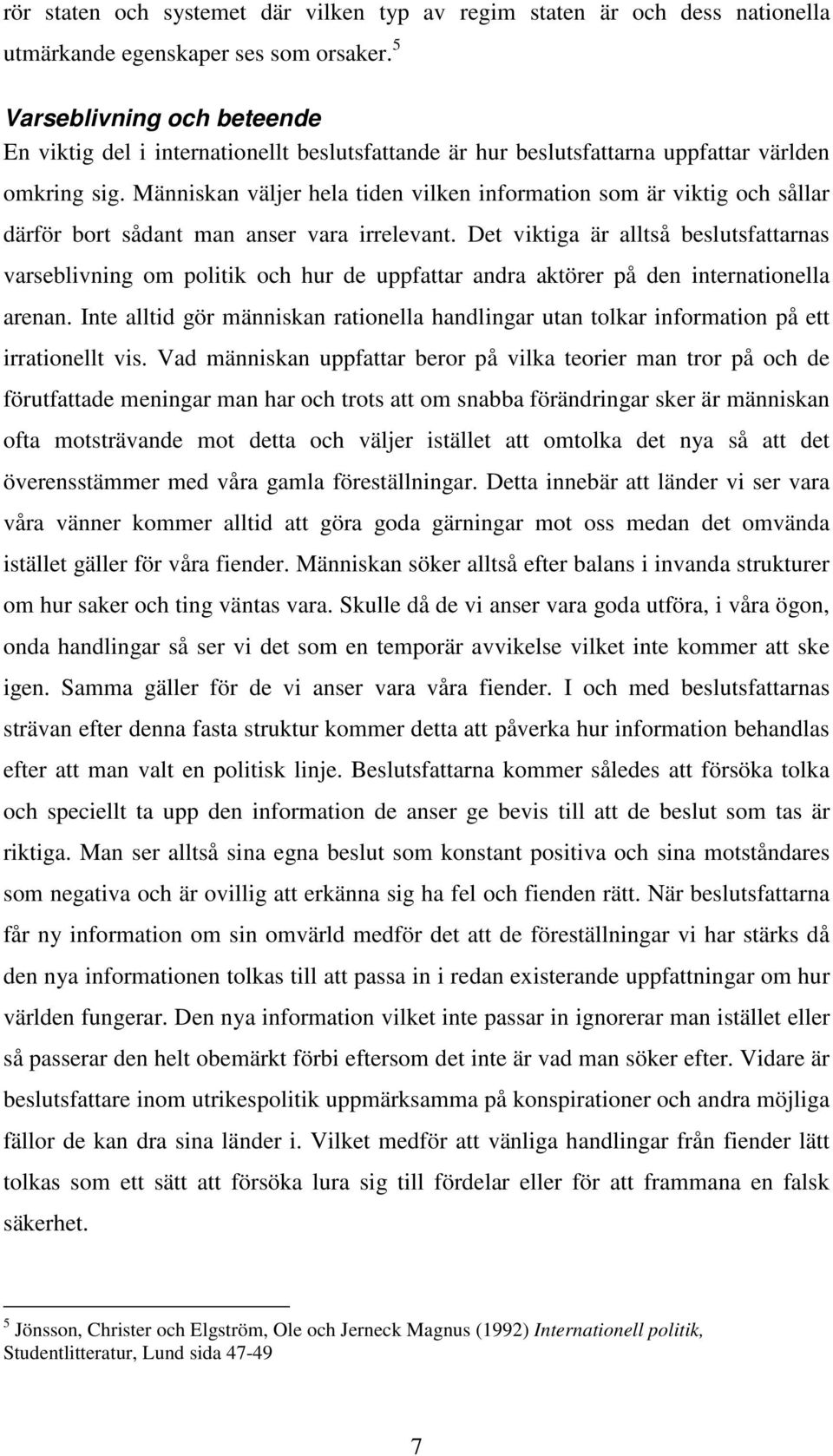 Människan väljer hela tiden vilken information som är viktig och sållar därför bort sådant man anser vara irrelevant.