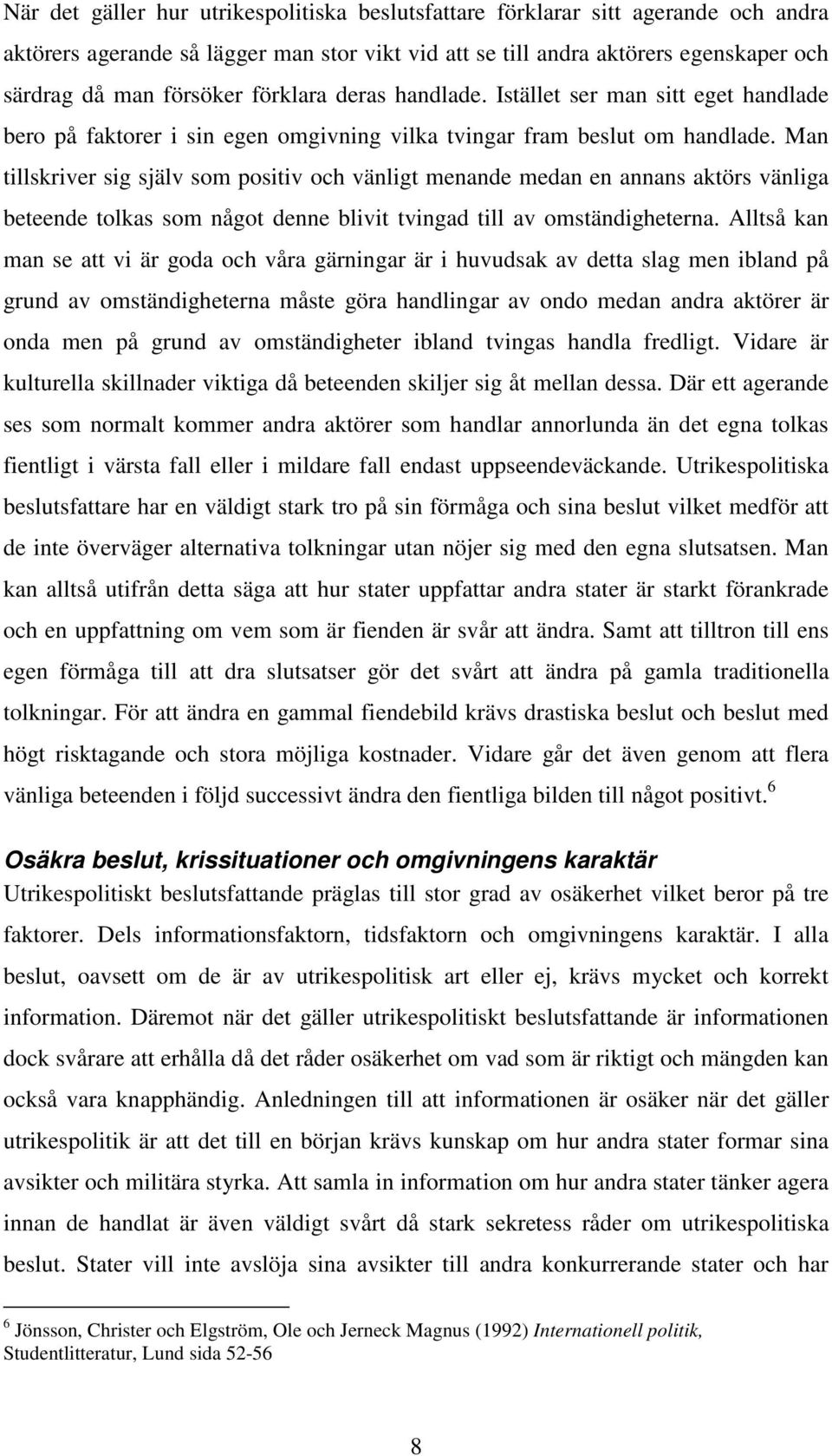 Man tillskriver sig själv som positiv och vänligt menande medan en annans aktörs vänliga beteende tolkas som något denne blivit tvingad till av omständigheterna.