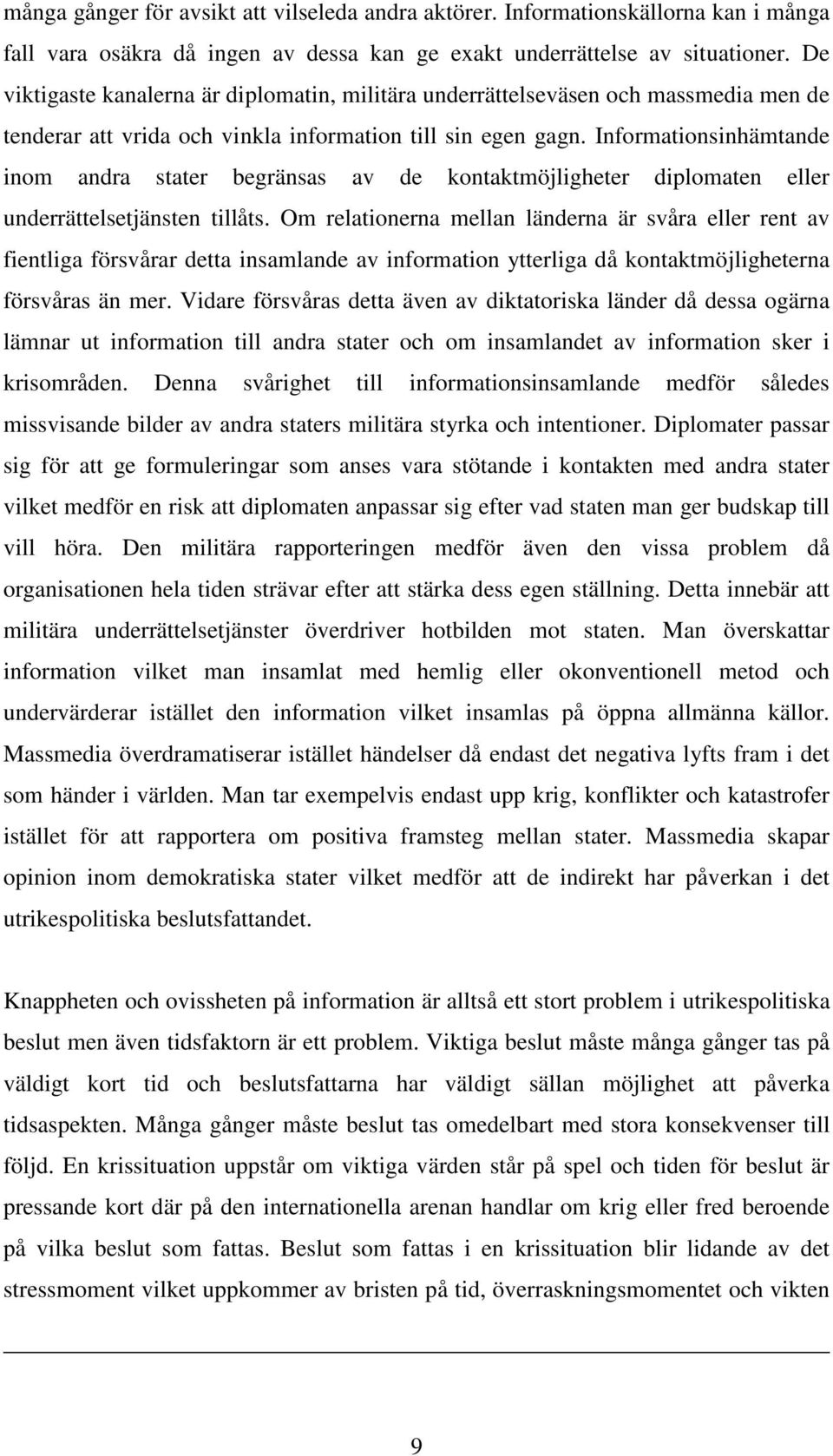 Informationsinhämtande inom andra stater begränsas av de kontaktmöjligheter diplomaten eller underrättelsetjänsten tillåts.