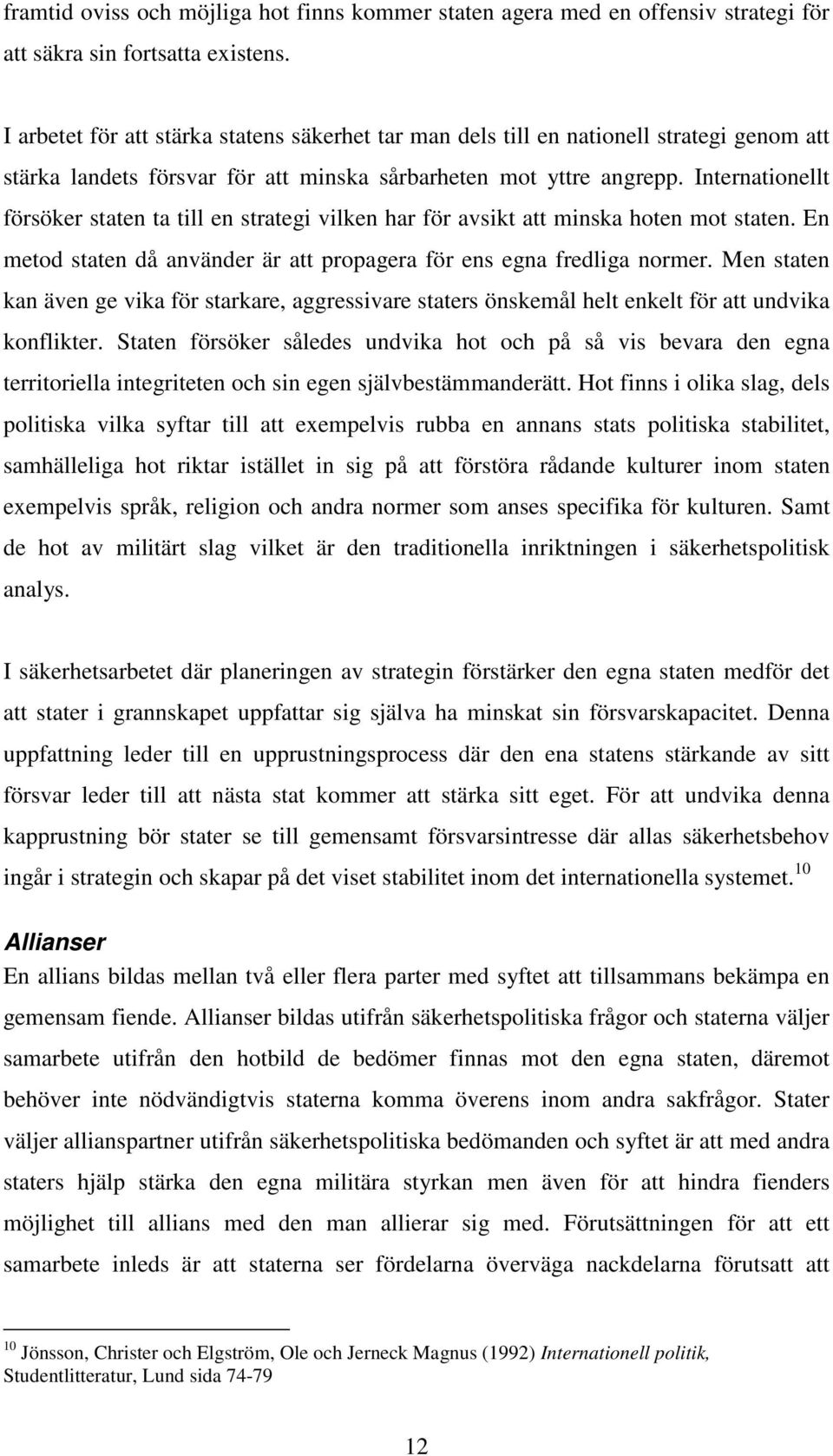 Internationellt försöker staten ta till en strategi vilken har för avsikt att minska hoten mot staten. En metod staten då använder är att propagera för ens egna fredliga normer.