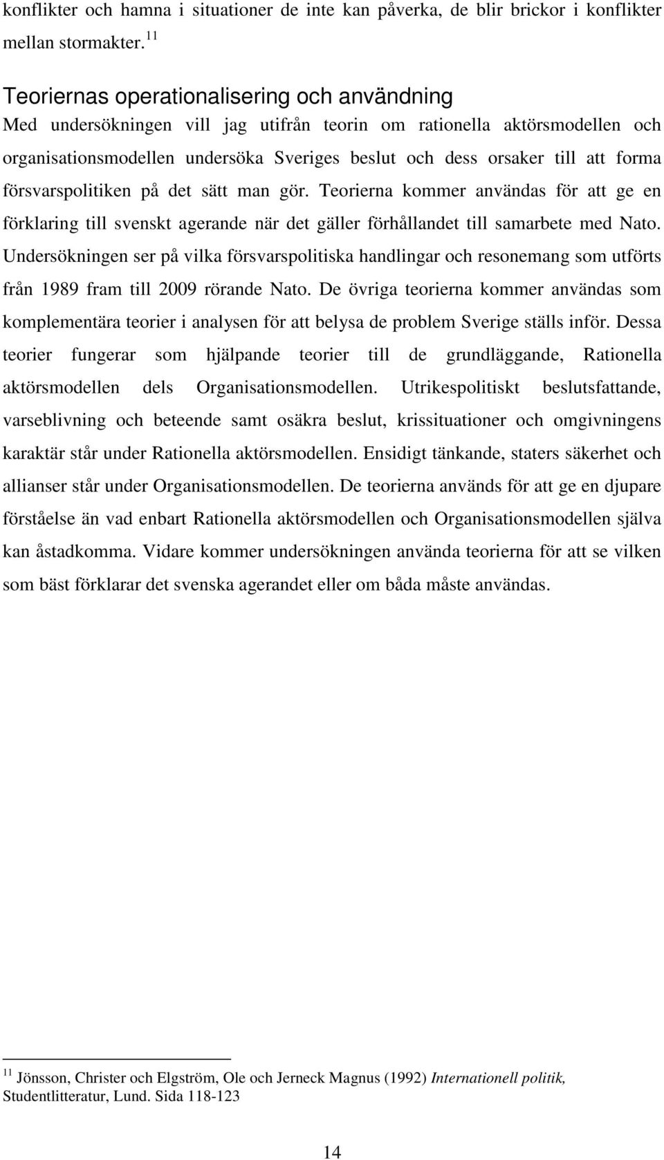 forma försvarspolitiken på det sätt man gör. Teorierna kommer användas för att ge en förklaring till svenskt agerande när det gäller förhållandet till samarbete med Nato.