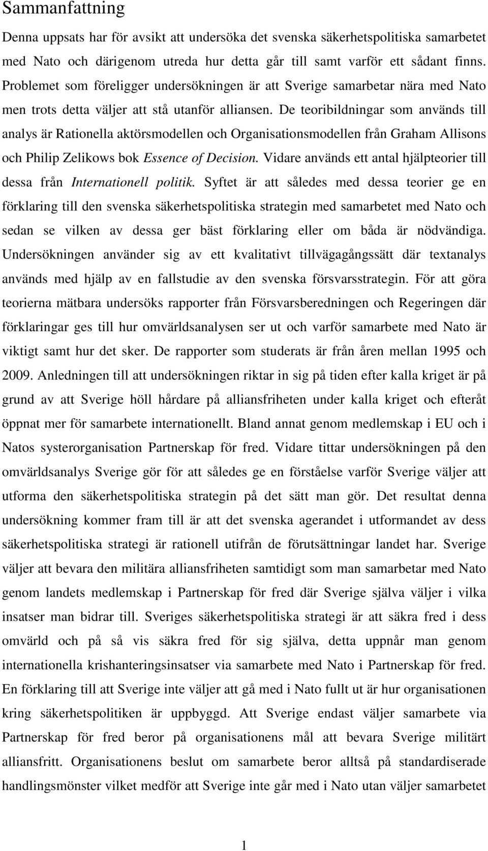 De teoribildningar som används till analys är Rationella aktörsmodellen och Organisationsmodellen från Graham Allisons och Philip Zelikows bok Essence of Decision.