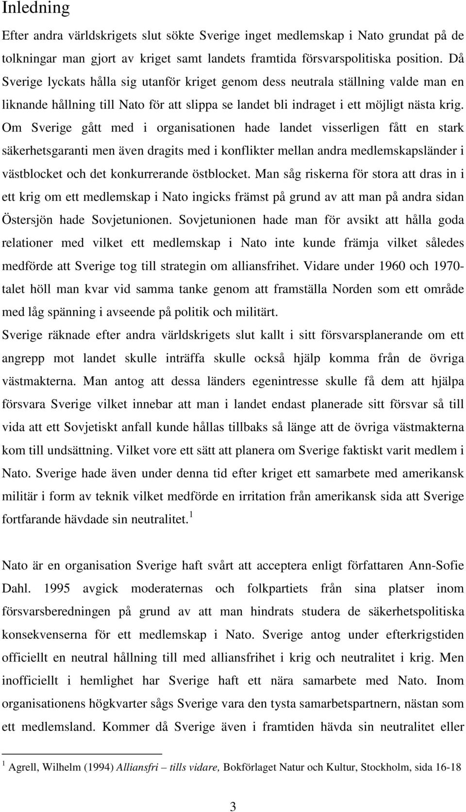 Om Sverige gått med i organisationen hade landet visserligen fått en stark säkerhetsgaranti men även dragits med i konflikter mellan andra medlemskapsländer i västblocket och det konkurrerande