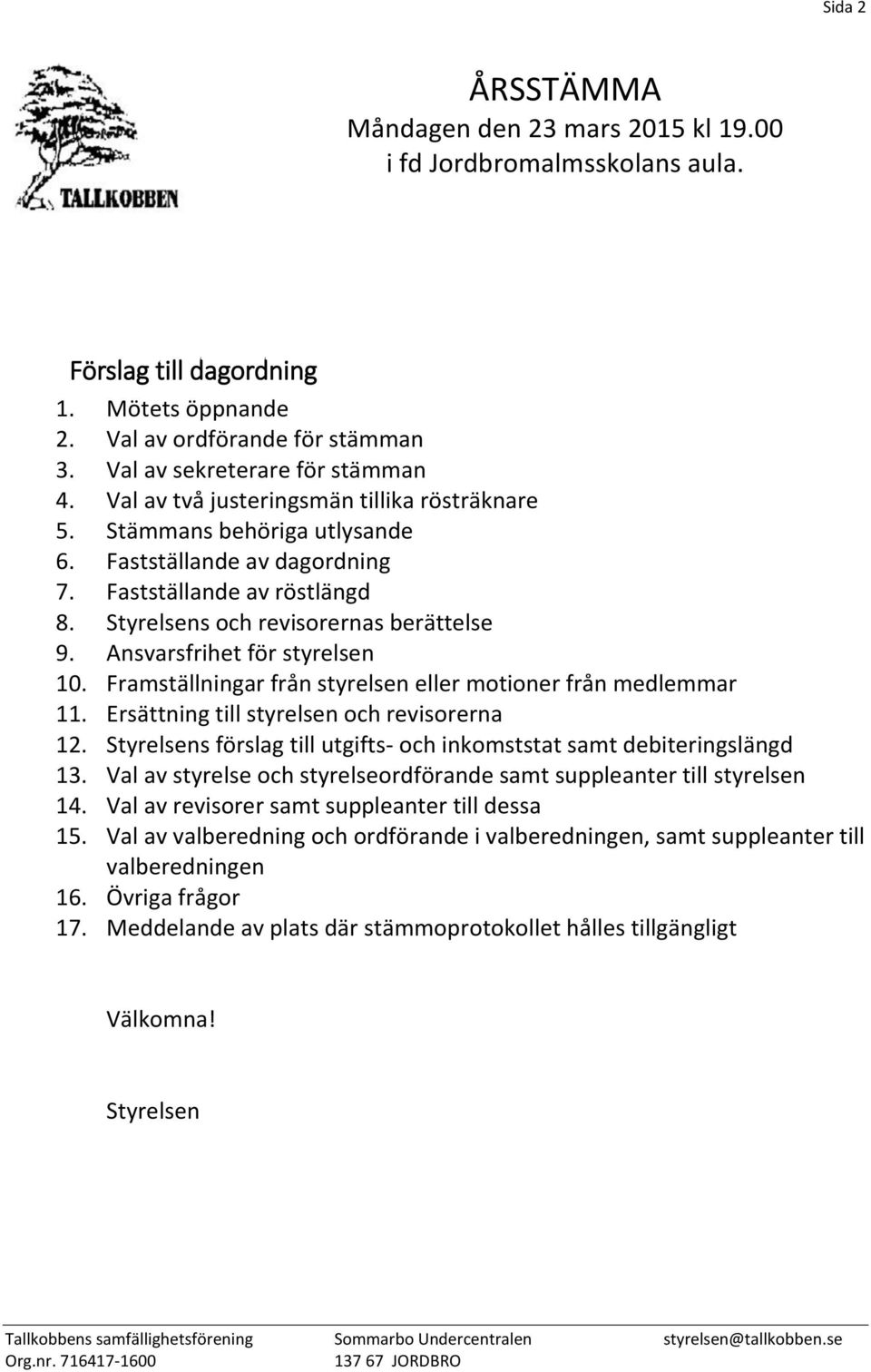 Ansvarsfrihet för styrelsen 10. Framställningar från styrelsen eller motioner från medlemmar 11. Ersättning till styrelsen och revisorerna 12.